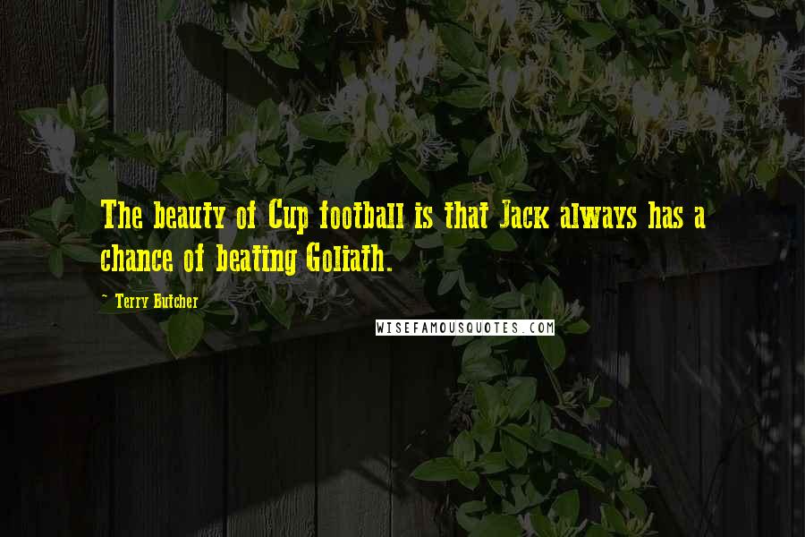 Terry Butcher quotes: The beauty of Cup football is that Jack always has a chance of beating Goliath.