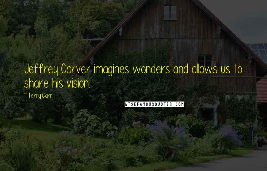 Terry Carr quotes: Jeffrey Carver imagines wonders and allows us to share his vision.