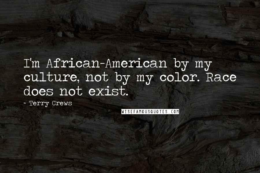 Terry Crews quotes: I'm African-American by my culture, not by my color. Race does not exist.