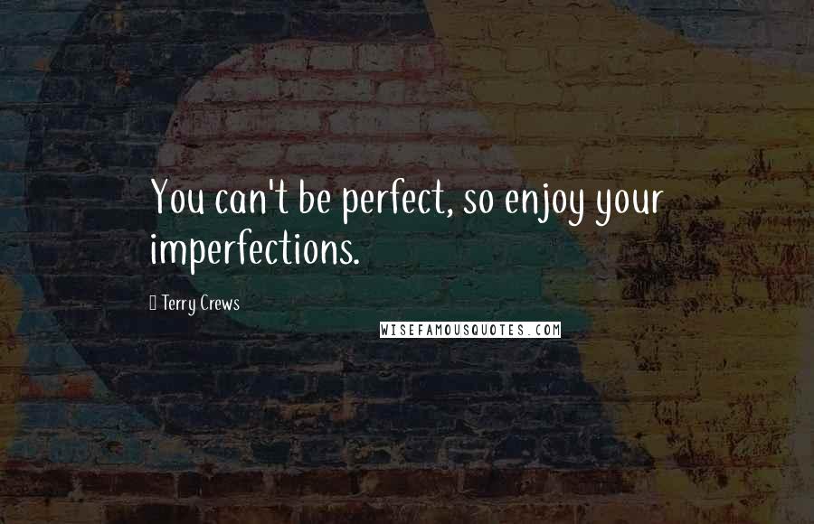 Terry Crews quotes: You can't be perfect, so enjoy your imperfections.