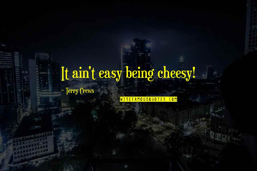 Terry Crews Quotes By Terry Crews: It ain't easy being cheesy!