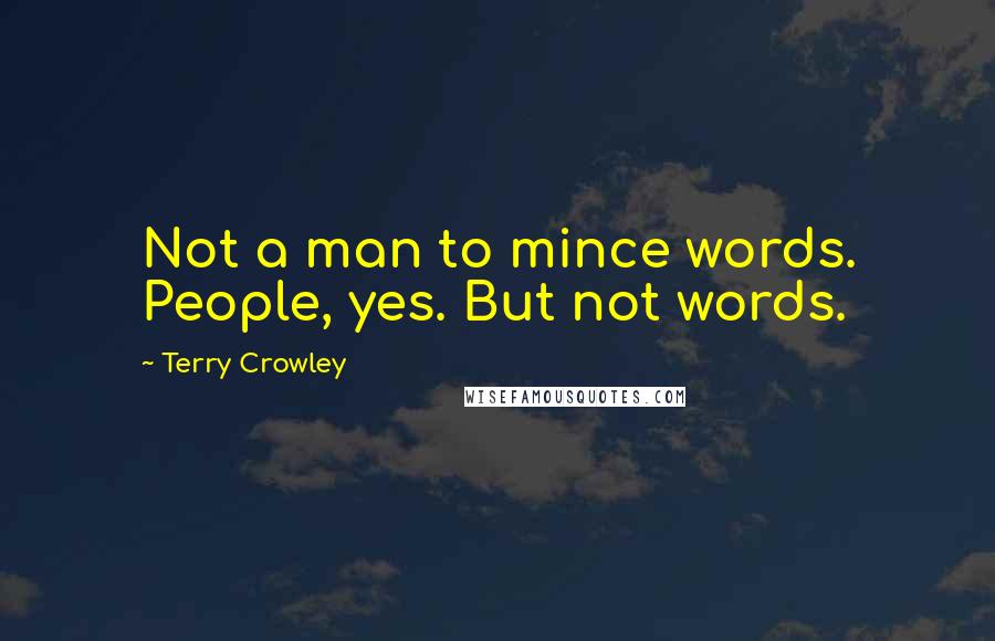 Terry Crowley quotes: Not a man to mince words. People, yes. But not words.