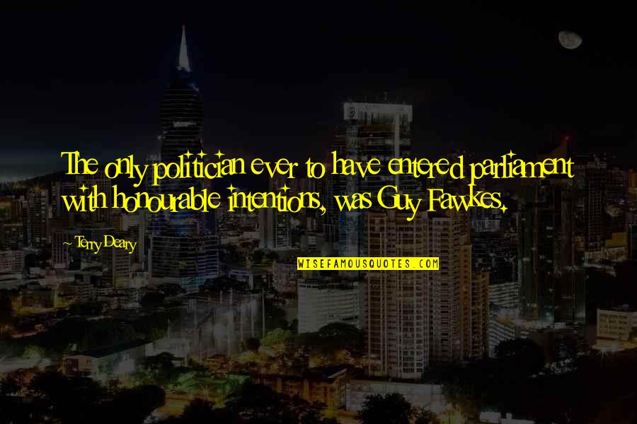 Terry Deary Quotes By Terry Deary: The only politician ever to have entered parliament Terry Deary Quotes By Terry Deary: The only politician ever to have entered parliament