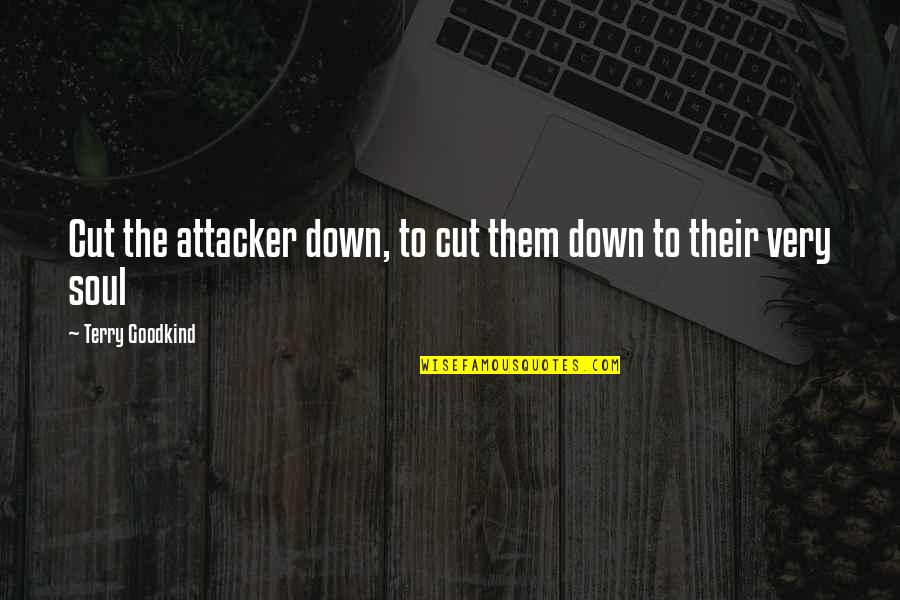 Terry Down Quotes By Terry Goodkind: Cut the attacker down, to cut them down Terry Down Quotes By Terry Goodkind: Cut the attacker down, to cut them down