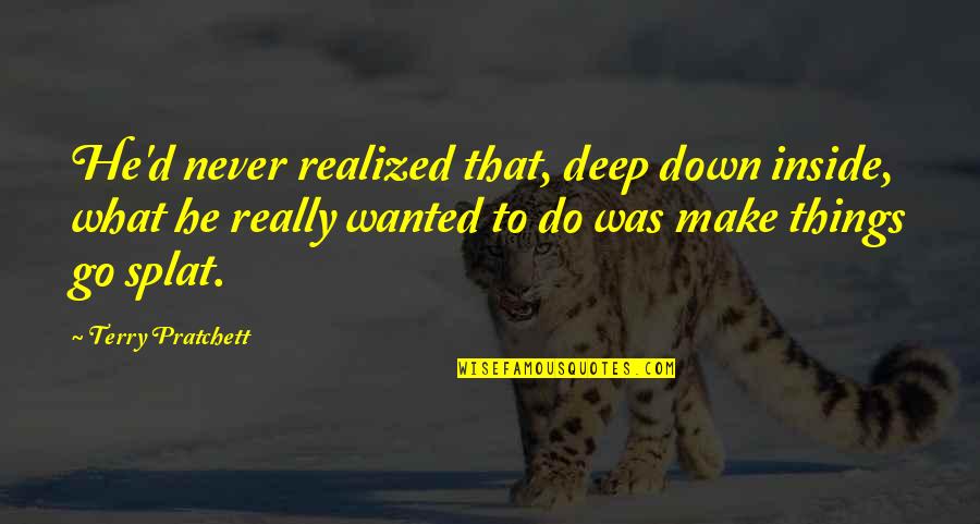 Terry Down Quotes By Terry Pratchett: He'd never realized that, deep down inside, what Terry Down Quotes By Terry Pratchett: He'd never realized that, deep down inside, what