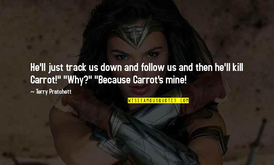 Terry Down Quotes By Terry Pratchett: He'll just track us down and follow us Terry Down Quotes By Terry Pratchett: He'll just track us down and follow us