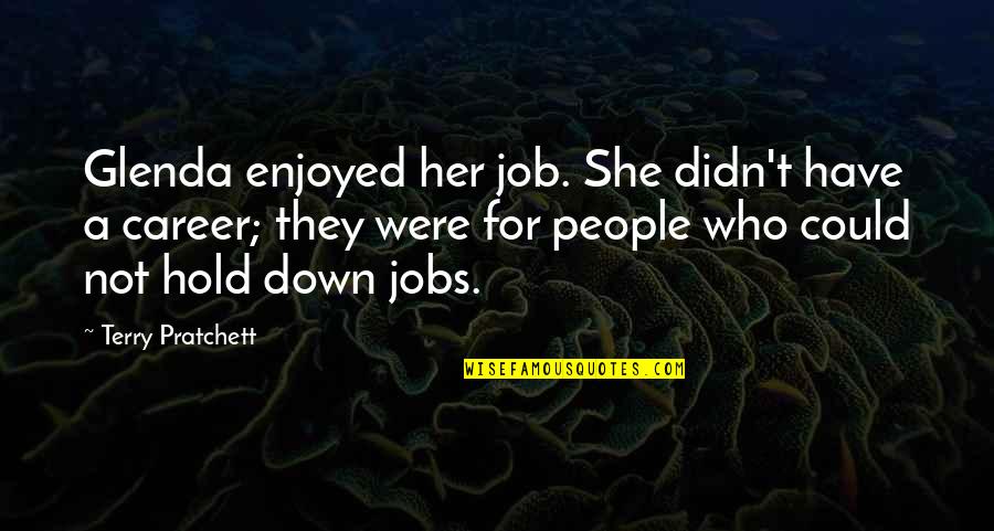 Terry Down Quotes By Terry Pratchett: Glenda enjoyed her job. She didn't have a Terry Down Quotes By Terry Pratchett: Glenda enjoyed her job. She didn't have a