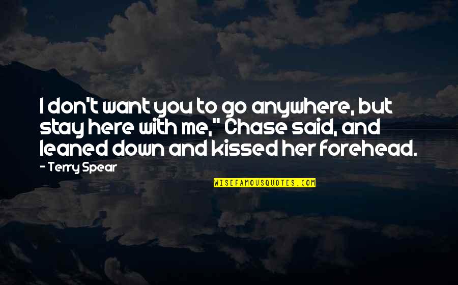 Terry Down Quotes By Terry Spear: I don't want you to go anywhere, but Terry Down Quotes By Terry Spear: I don't want you to go anywhere, but