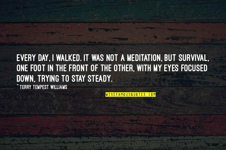 Terry Down Quotes By Terry Tempest Williams: Every day, I walked. It was not a Terry Down Quotes By Terry Tempest Williams: Every day, I walked. It was not a