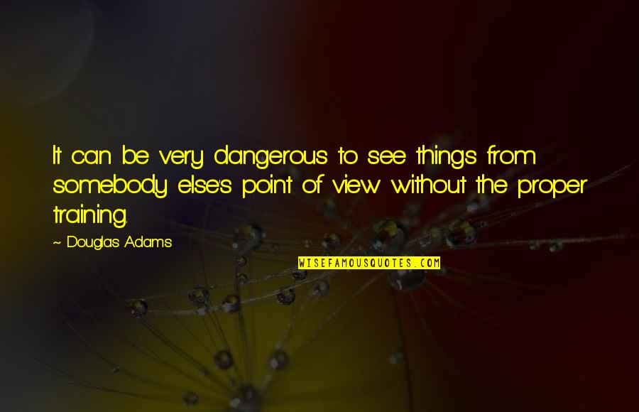 Terry Downes Quotes By Douglas Adams: It can be very dangerous to see things