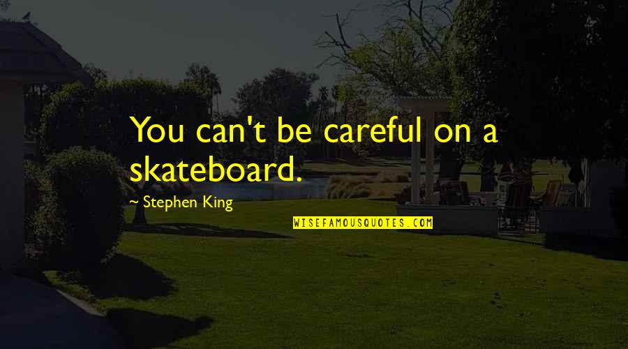 Terry Dubrow Quotes By Stephen King: You can't be careful on a skateboard. Terry Dubrow Quotes By Stephen King: You can't be careful on a skateboard.