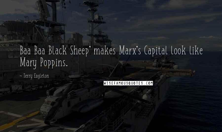 Terry Eagleton quotes: Baa Baa Black Sheep' makes Marx's Capital look like Mary Poppins.