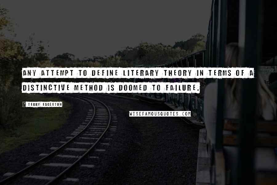 Terry Eagleton quotes: Any attempt to define literary theory in terms of a distinctive method is doomed to failure.