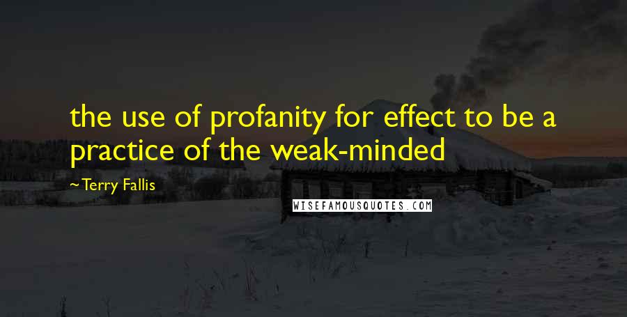 Terry Fallis quotes: the use of profanity for effect to be a practice of the weak-minded