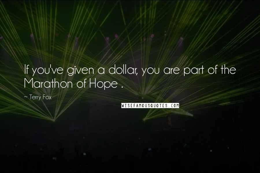 Terry Fox quotes: If you've given a dollar, you are part of the Marathon of Hope .