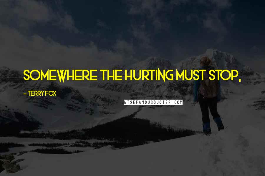 Terry Fox quotes: Somewhere the hurting must stop,