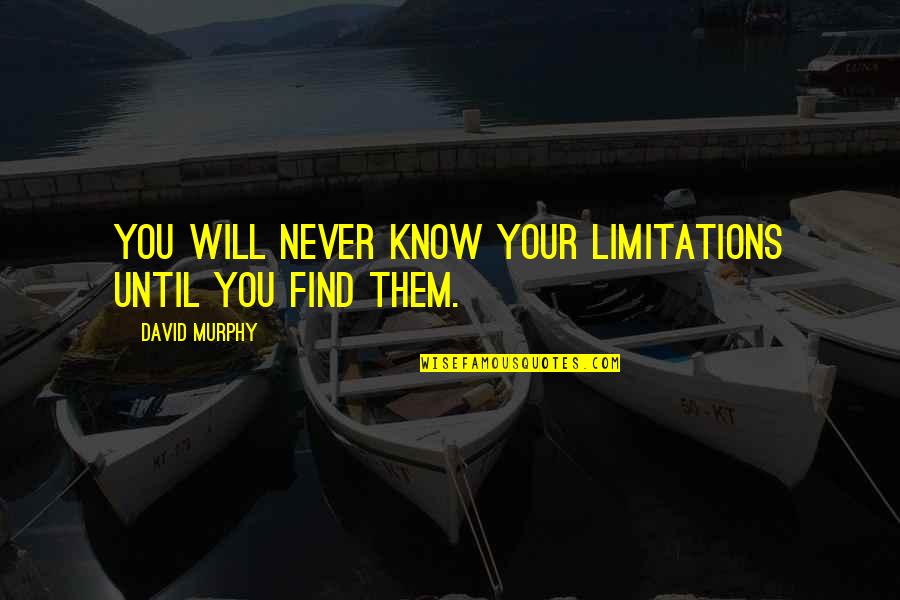 Terry Francona Quotes By David Murphy: You will never know your limitations until you