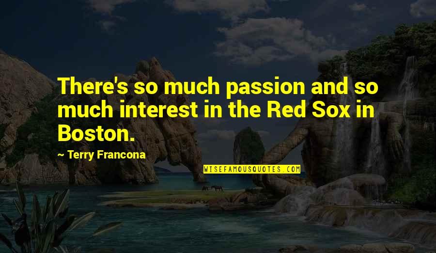 Terry Francona Quotes By Terry Francona: There's so much passion and so much interest