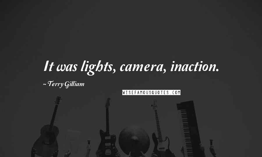 Terry Gilliam quotes: It was lights, camera, inaction.