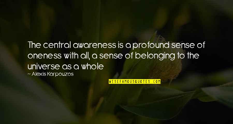 Terry Goodkind Faith Of The Fallen Quotes By Alexis Karpouzos: The central awareness is a profound sense of Terry Goodkind Faith Of The Fallen Quotes By Alexis Karpouzos: The central awareness is a profound sense of