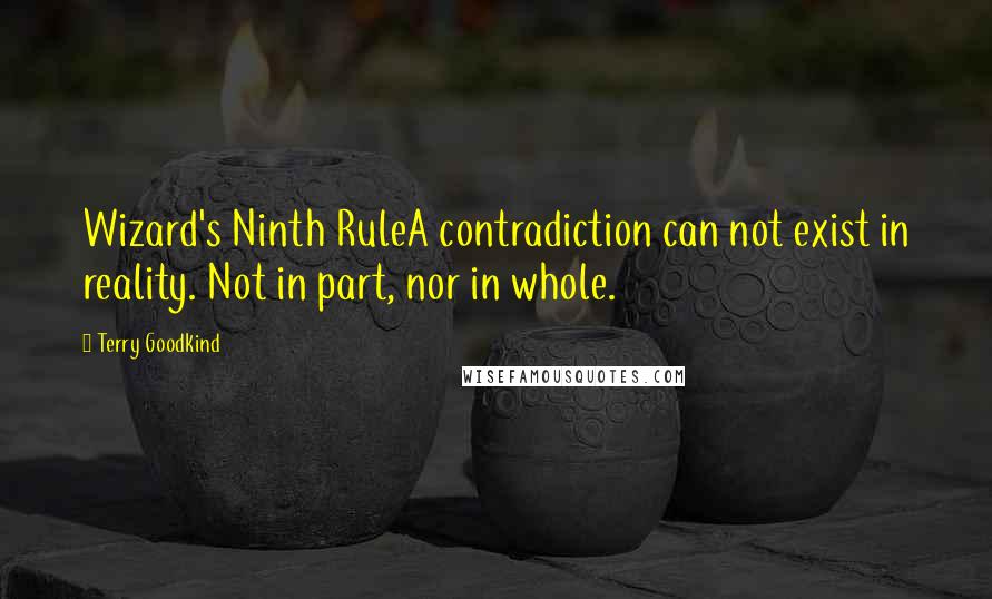 Terry Goodkind quotes: Wizard's Ninth RuleA contradiction can not exist in reality. Not in part, nor in whole.
