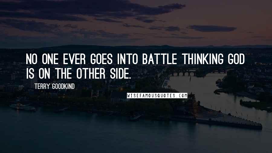 Terry Goodkind quotes: No one ever goes into battle thinking God is on the other side.