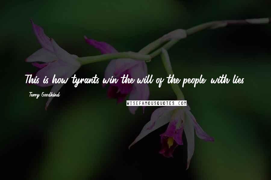 Terry Goodkind quotes: This is how tyrants win the will of the people: with lies.