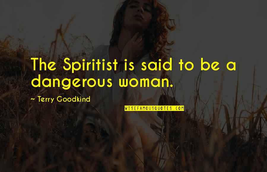 Terry Goodkind Quotes By Terry Goodkind: The Spiritist is said to be a dangerous Terry Goodkind Quotes By Terry Goodkind: The Spiritist is said to be a dangerous