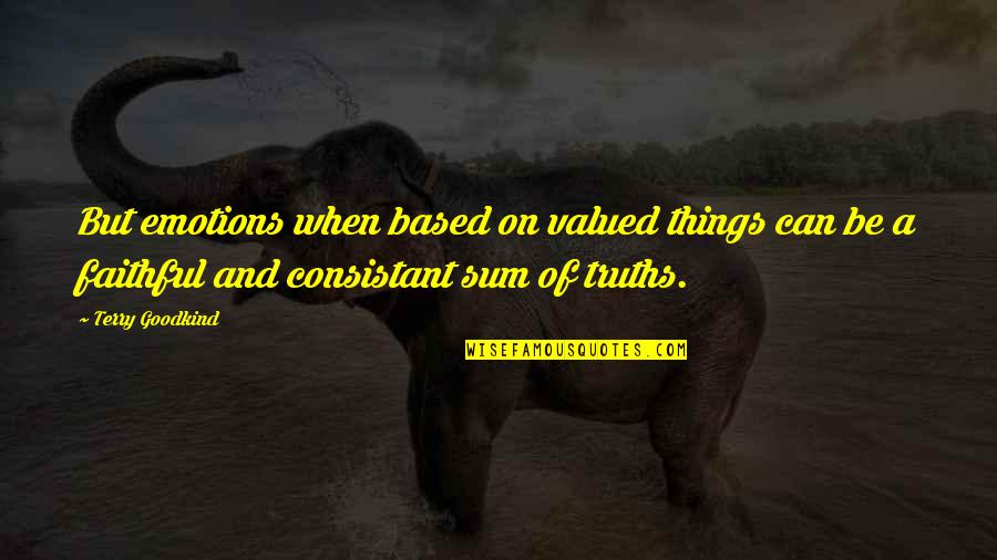 Terry Goodkind Quotes By Terry Goodkind: But emotions when based on valued things can Terry Goodkind Quotes By Terry Goodkind: But emotions when based on valued things can