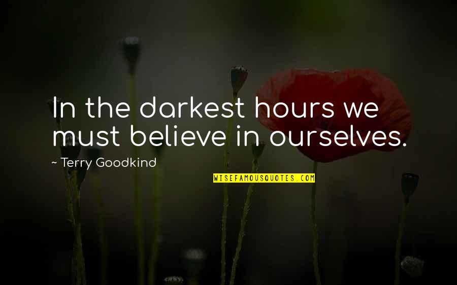 Terry Goodkind Quotes By Terry Goodkind: In the darkest hours we must believe in Terry Goodkind Quotes By Terry Goodkind: In the darkest hours we must believe in