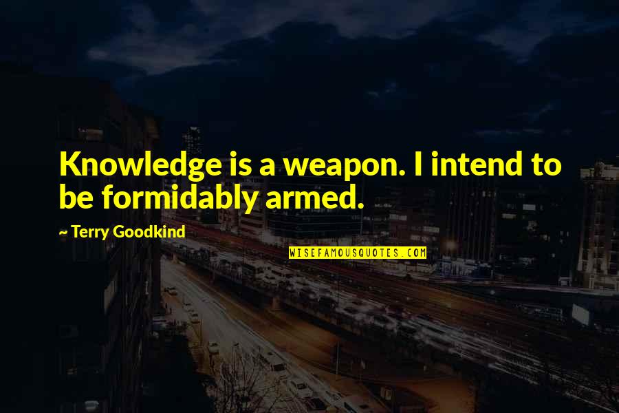 Terry Goodkind Quotes By Terry Goodkind: Knowledge is a weapon. I intend to be