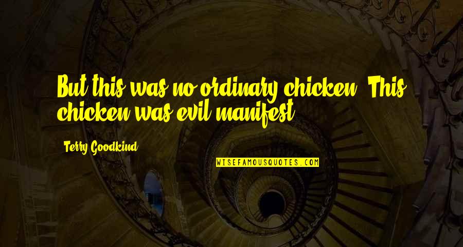 Terry Goodkind Quotes By Terry Goodkind: But this was no ordinary chicken. This chicken Terry Goodkind Quotes By Terry Goodkind: But this was no ordinary chicken. This chicken