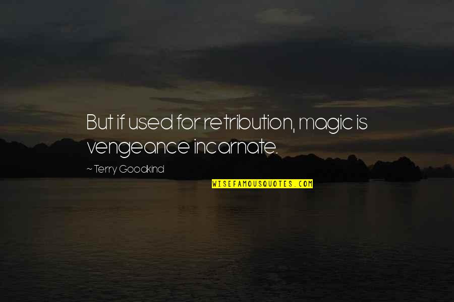 Terry Goodkind Quotes By Terry Goodkind: But if used for retribution, magic is vengeance