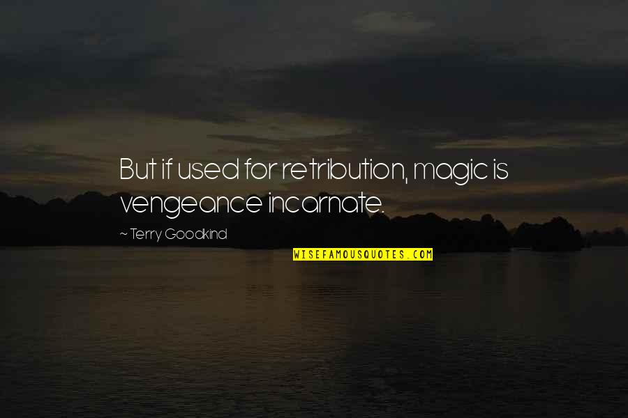Terry Goodkind Quotes By Terry Goodkind: But if used for retribution, magic is vengeance Terry Goodkind Quotes By Terry Goodkind: But if used for retribution, magic is vengeance