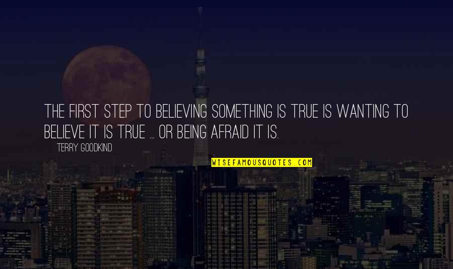 Terry Goodkind Quotes By Terry Goodkind: The first step to believing something is true