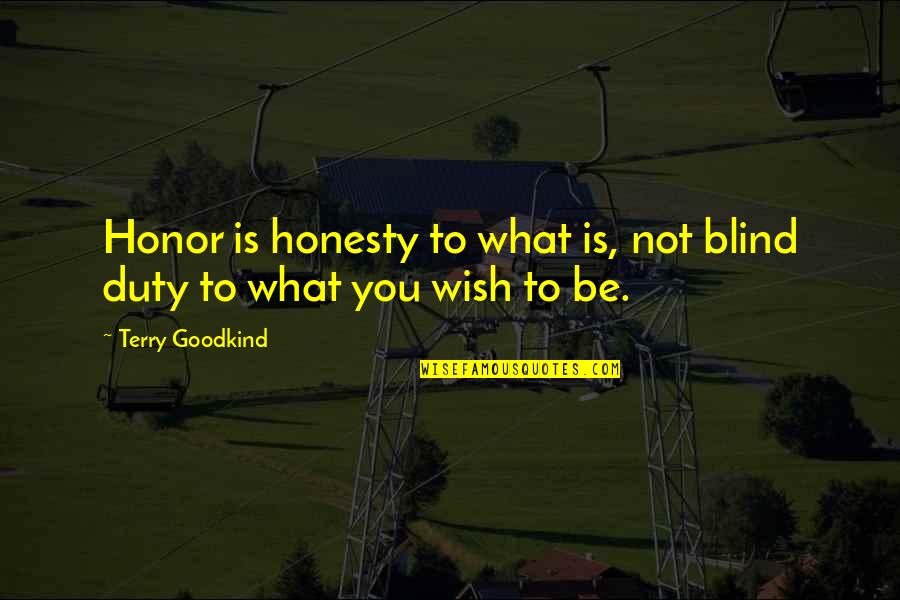 Terry Goodkind Quotes By Terry Goodkind: Honor is honesty to what is, not blind Terry Goodkind Quotes By Terry Goodkind: Honor is honesty to what is, not blind