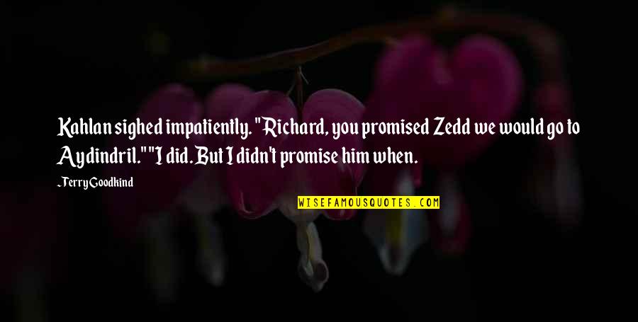 Terry Goodkind Zedd Quotes By Terry Goodkind: Kahlan sighed impatiently. "Richard, you promised Zedd we