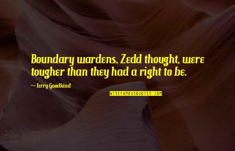Terry Goodkind Zedd Quotes By Terry Goodkind: Boundary wardens, Zedd thought, were tougher than they