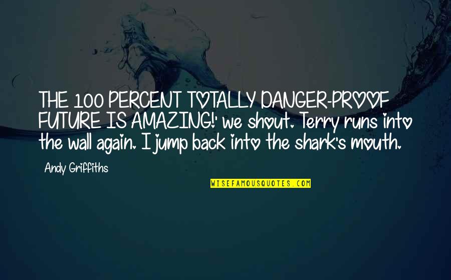 Terry Griffiths Quotes By Andy Griffiths: THE 100 PERCENT TOTALLY DANGER-PROOF FUTURE IS AMAZING!' Terry Griffiths Quotes By Andy Griffiths: THE 100 PERCENT TOTALLY DANGER-PROOF FUTURE IS AMAZING!'