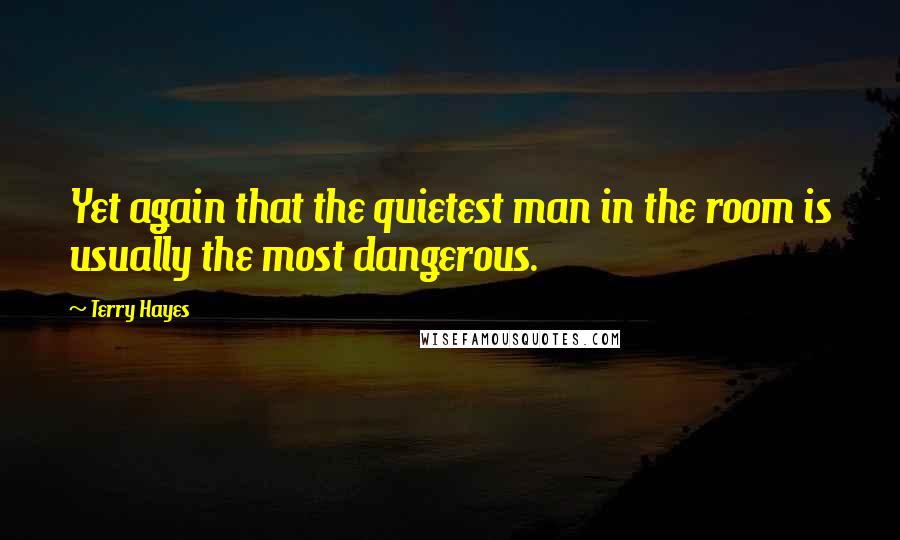 Terry Hayes quotes: Yet again that the quietest man in the room is usually the most dangerous.