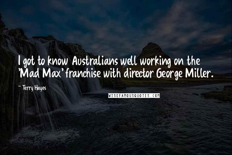 Terry Hayes quotes: I got to know Australians well working on the 'Mad Max' franchise with director George Miller.