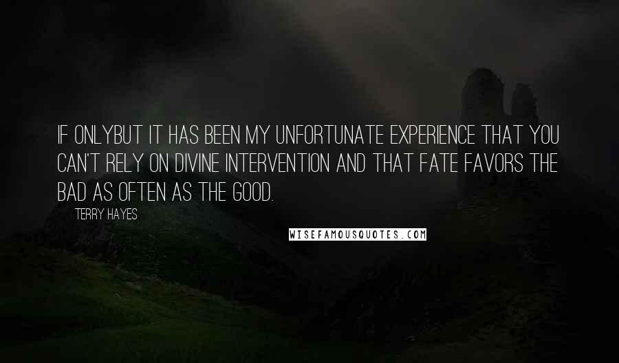 Terry Hayes quotes: If Onlybut it has been my unfortunate experience that you can't rely on divine intervention and that fate favors the bad as often as the good.