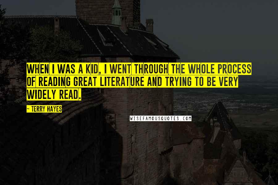 Terry Hayes quotes: When I was a kid, I went through the whole process of reading great literature and trying to be very widely read.