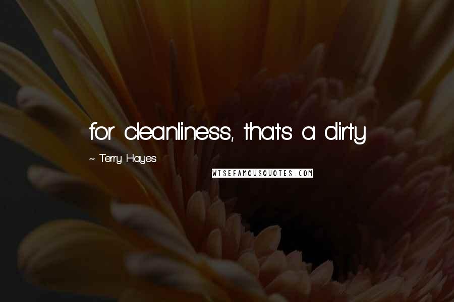 Terry Hayes quotes: for cleanliness, that's a dirty