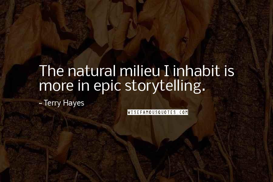 Terry Hayes quotes: The natural milieu I inhabit is more in epic storytelling.