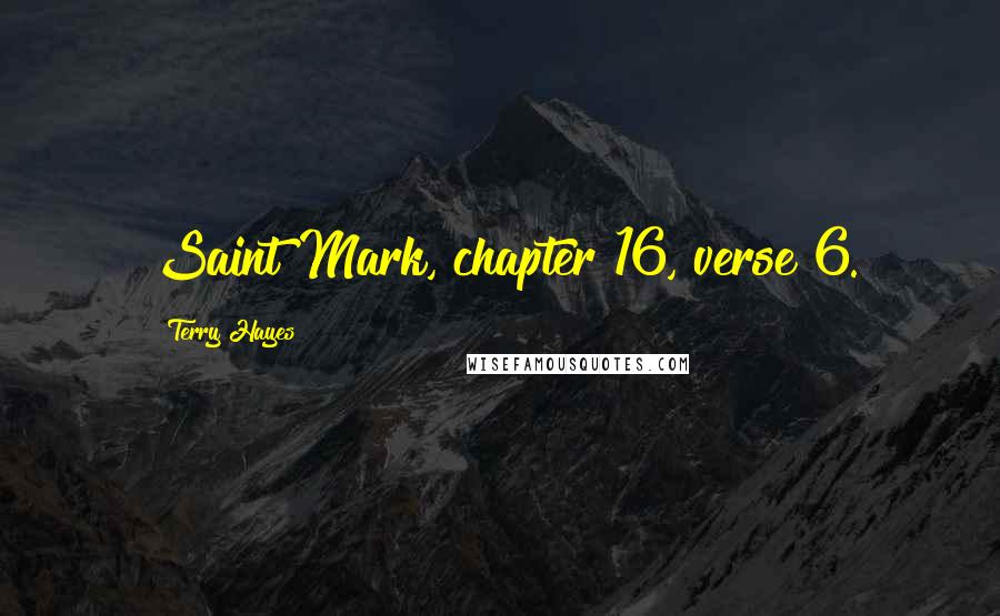 Terry Hayes quotes: Saint Mark, chapter 16, verse 6.