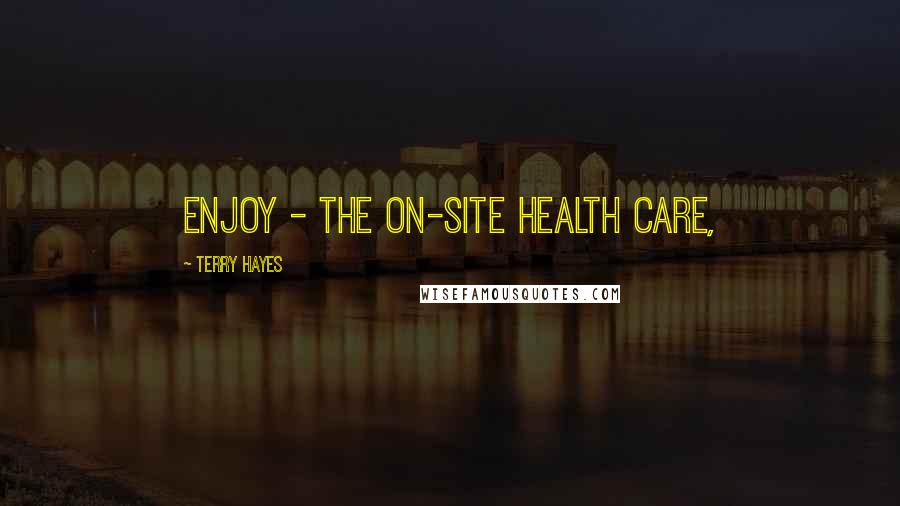 Terry Hayes quotes: enjoy - the on-site health care,