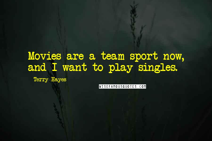 Terry Hayes quotes: Movies are a team sport now, and I want to play singles.