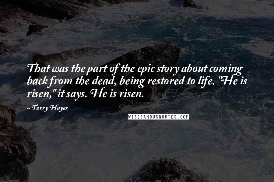 Terry Hayes quotes: That was the part of the epic story about coming back from the dead, being restored to life. "He is risen," it says. He is risen.