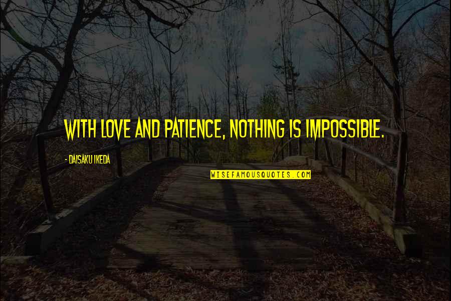 Terry Heick Quotes By Daisaku Ikeda: With love and patience, nothing is impossible.